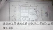 建筑施工图纸怎么看,建筑施工图纸怎么看懂的最快