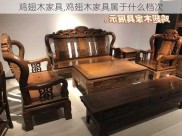 鸡翅木家具,鸡翅木家具属于什么档次