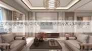 中式电视背景墙,中式电视背景墙图片2023新款效果图大全