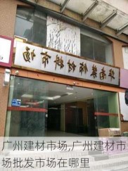 广州建材市场,广州建材市场批发市场在哪里