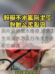 厕所厨房漏水维修,厨房卫生间漏水怎么办?6大方法帮你解决