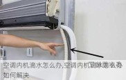 空调内机滴水怎么办,空调内机滴水怎么办如何解决