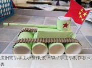 废旧物品手工小制作,废旧物品手工小制作怎么弄