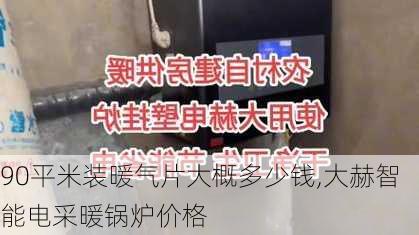 90平米装暖气片大概多少钱,大赫智能电采暖锅炉价格