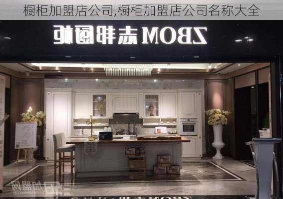 橱柜加盟店公司,橱柜加盟店公司名称大全