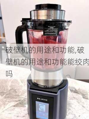 破壁机的用途和功能,破壁机的用途和功能能绞肉吗