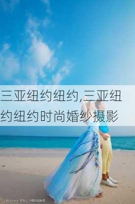 三亚纽约纽约,三亚纽约纽约时尚婚纱摄影