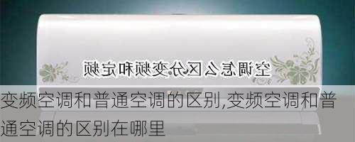 变频空调和普通空调的区别,变频空调和普通空调的区别在哪里