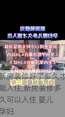 新房装修好了多久才能入住,新房装修多久可以入住 婴儿 孕妇