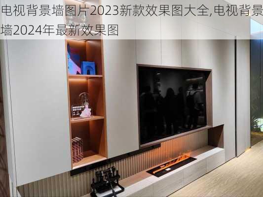 电视背景墙图片2023新款效果图大全,电视背景墙2024年最新效果图