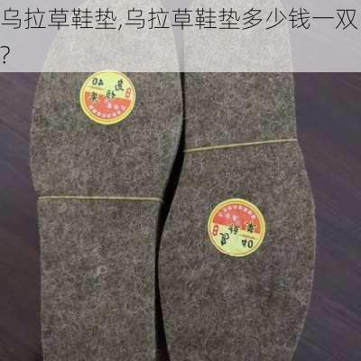 乌拉草鞋垫,乌拉草鞋垫多少钱一双?