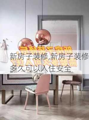 新房子装修,新房子装修多久可以入住安全