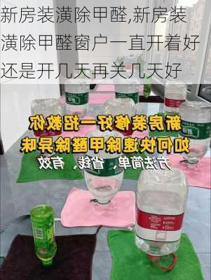 新房装潢除甲醛,新房装潢除甲醛窗户一直开着好还是开几天再关几天好