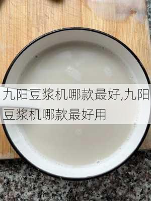 九阳豆浆机哪款最好,九阳豆浆机哪款最好用