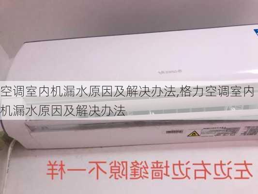 空调室内机漏水原因及解决办法,格力空调室内机漏水原因及解决办法