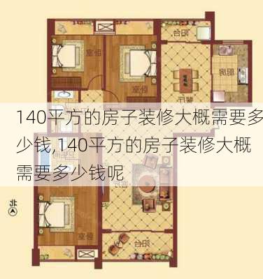 140平方的房子装修大概需要多少钱,140平方的房子装修大概需要多少钱呢