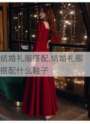 结婚礼服搭配,结婚礼服搭配什么鞋子