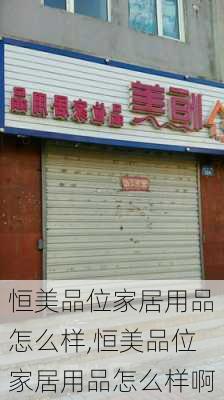 恒美品位家居用品怎么样,恒美品位家居用品怎么样啊