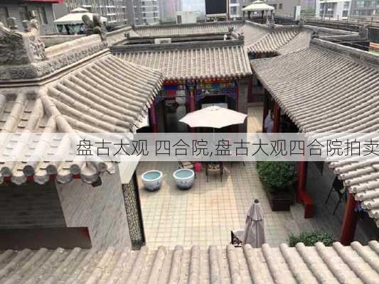 盘古大观 四合院,盘古大观四合院拍卖