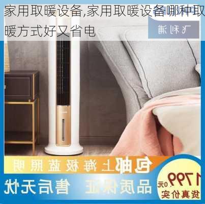 家用取暖设备,家用取暖设备哪种取暖方式好又省电