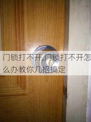 门锁打不开,门锁打不开怎么办教你几招搞定