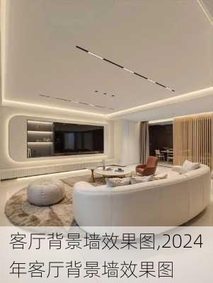 客厅背景墙效果图,2024年客厅背景墙效果图