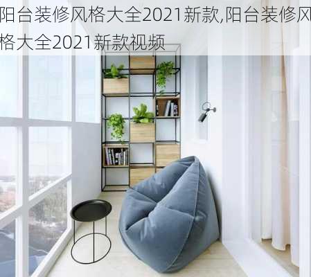 阳台装修风格大全2021新款,阳台装修风格大全2021新款视频