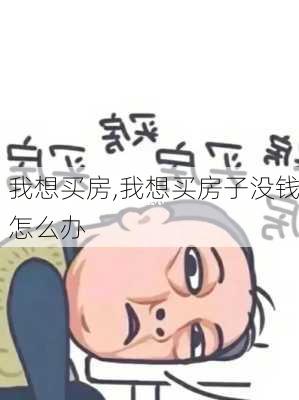 我想买房,我想买房子没钱怎么办