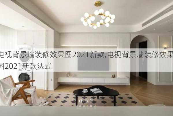 电视背景墙装修效果图2021新款,电视背景墙装修效果图2021新款法式